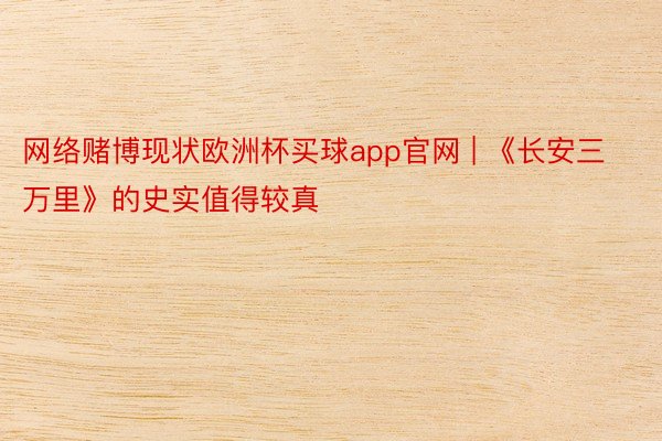 网络赌博现状欧洲杯买球app官网 | 《长安三万里》的史实值得较真