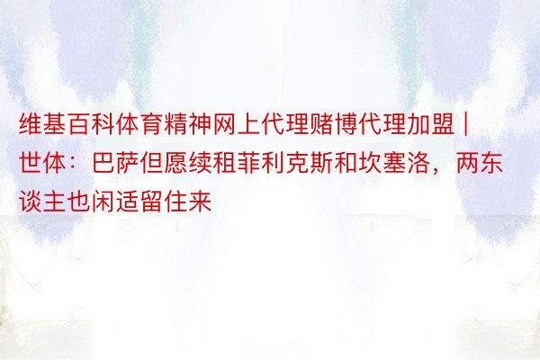 维基百科体育精神网上代理赌博代理加盟 | 世体：巴萨但愿续租菲利克斯和坎塞洛，两东谈主也闲适留住来